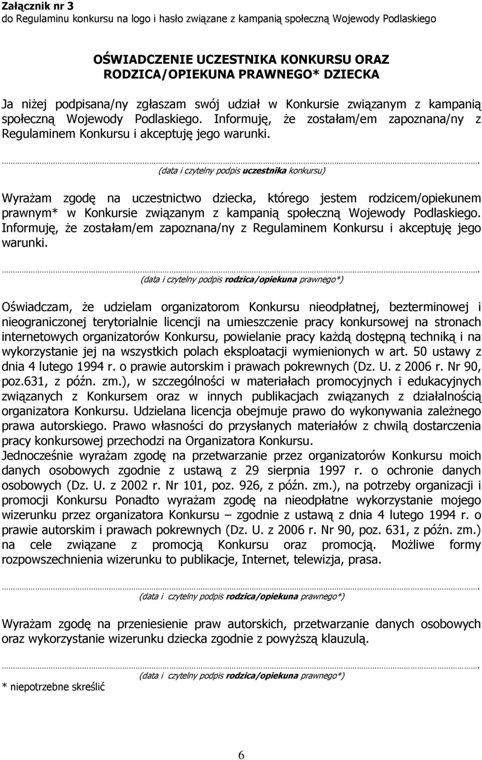 (data i czytelny podpis uczestnika konkursu) Wyrażam zgodę na uczestnictwo dziecka, którego jestem rodzicem/opiekunem prawnym* w Konkursie związanym z kampanią społeczną Wojewody Podlaskiego.