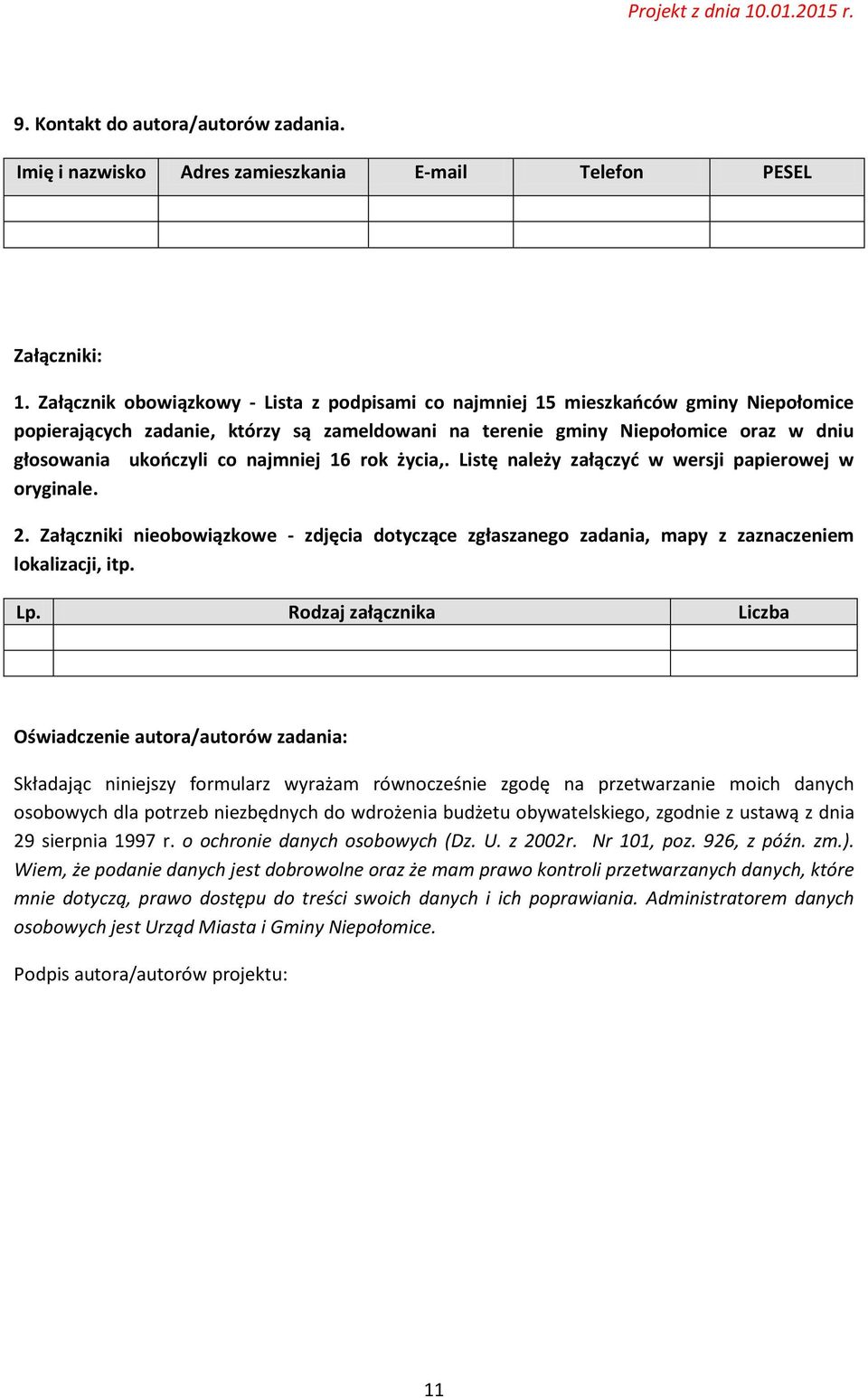 najmniej 16 rok życia,. Listę należy załączyć w wersji papierowej w oryginale. 2. Załączniki nieobowiązkowe - zdjęcia dotyczące zgłaszanego zadania, mapy z zaznaczeniem lokalizacji, itp. Lp.