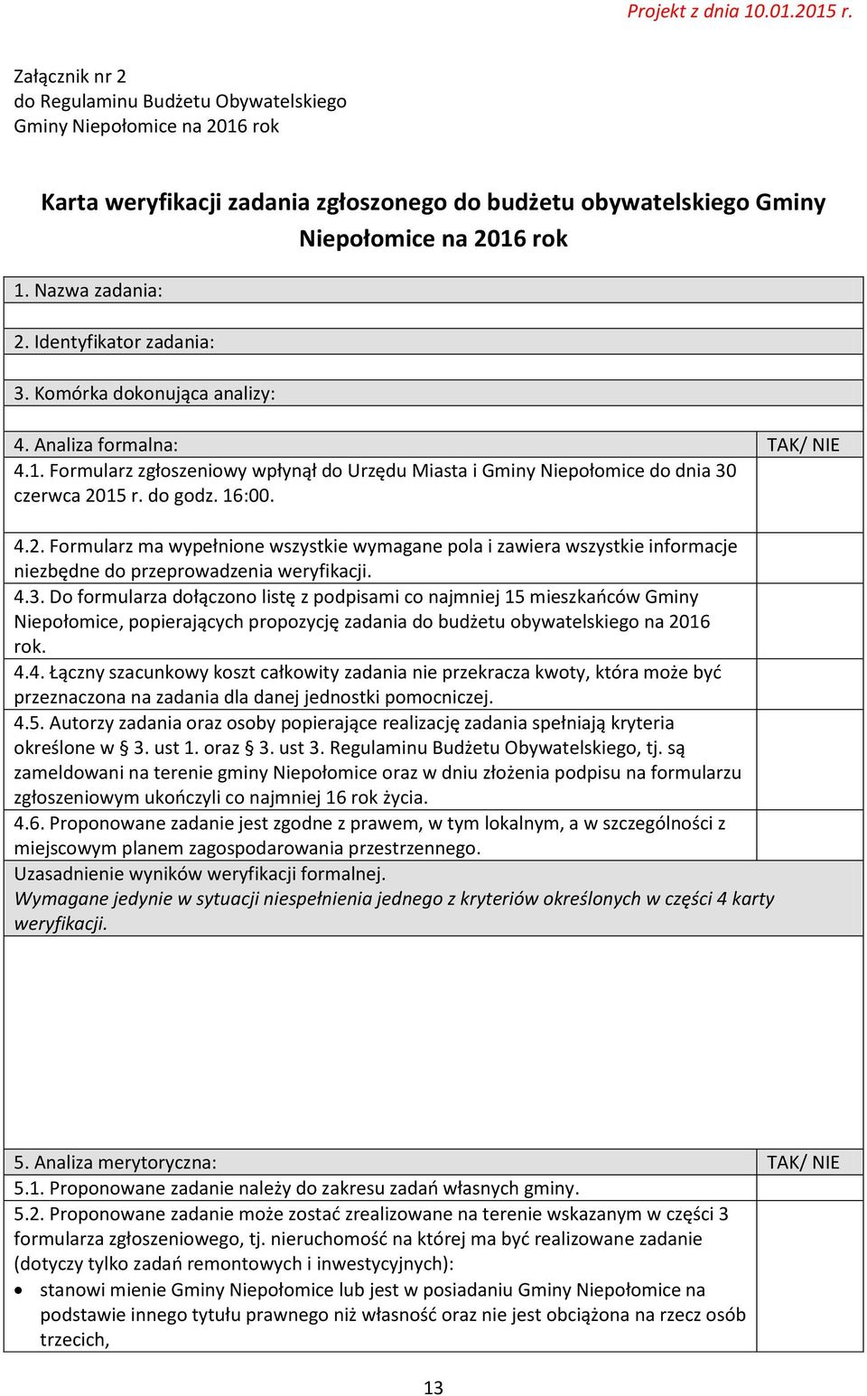4.2. Formularz ma wypełnione wszystkie wymagane pola i zawiera wszystkie informacje niezbędne do przeprowadzenia weryfikacji. 4.3.