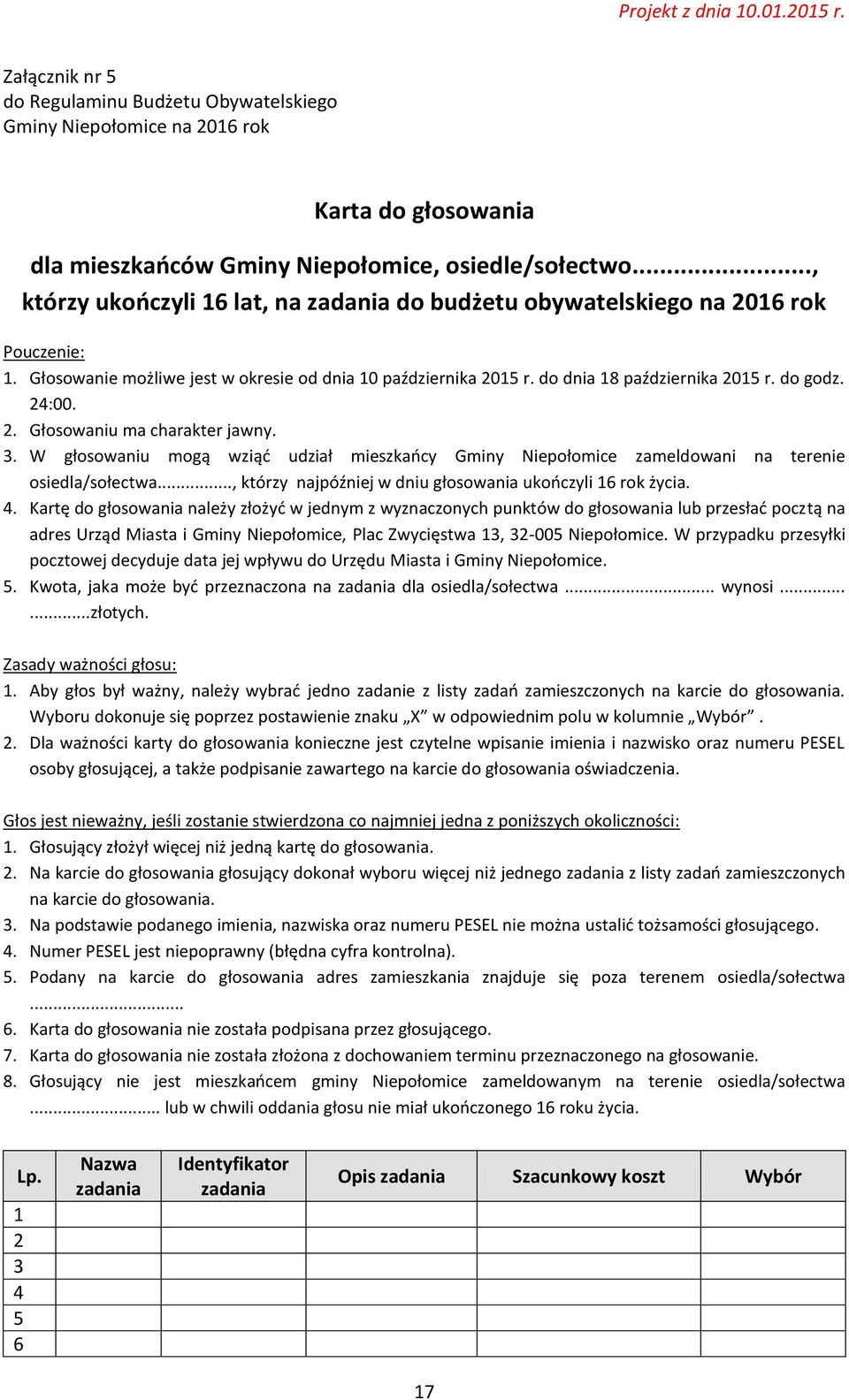 24:00. 2. Głosowaniu ma charakter jawny. 3. W głosowaniu mogą wziąć udział mieszkańcy Gminy Niepołomice zameldowani na terenie osiedla/sołectwa.