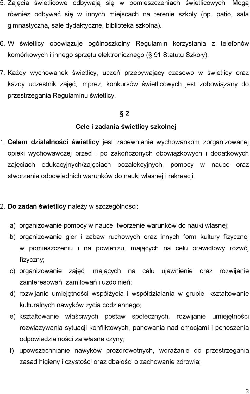 Każdy wychowanek świetlicy, uczeń przebywający czasowo w świetlicy oraz każdy uczestnik zajęć, imprez, konkursów świetlicowych jest zobowiązany do przestrzegania Regulaminu świetlicy.