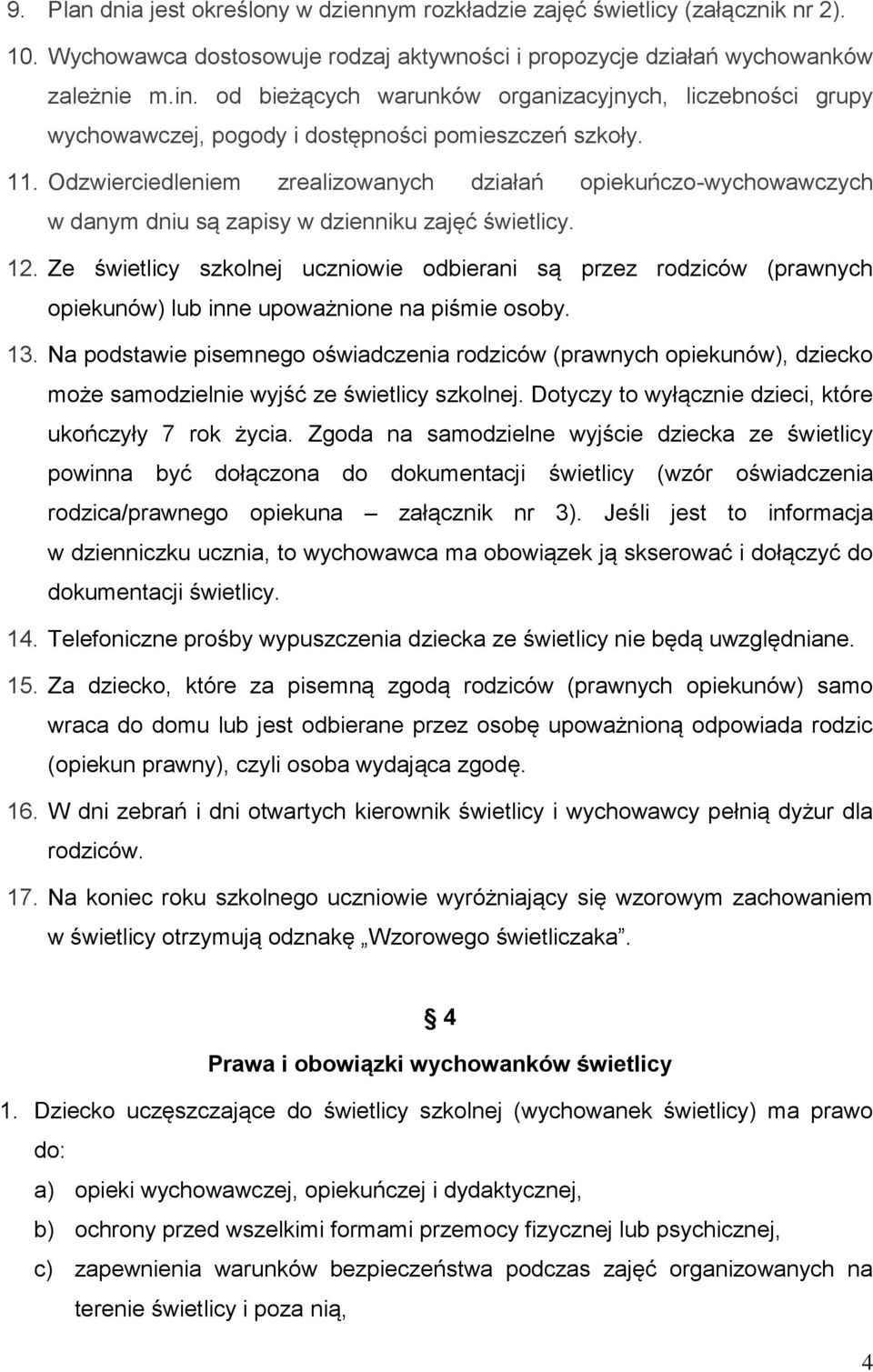 Odzwierciedleniem zrealizowanych działań opiekuńczo-wychowawczych w danym dniu są zapisy w dzienniku zajęć świetlicy. 12.