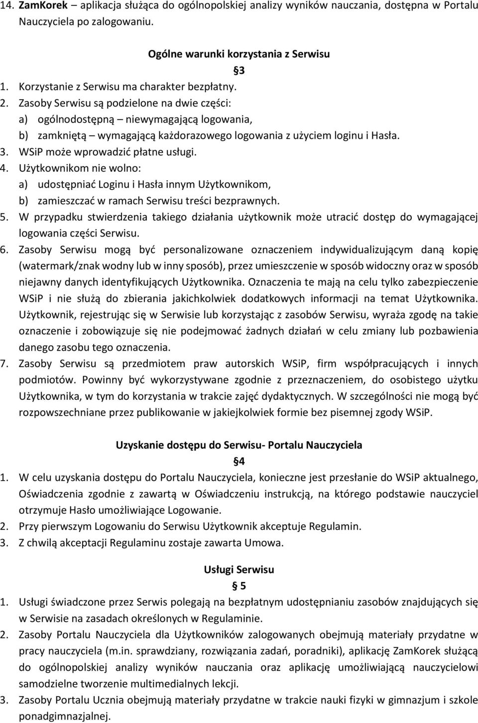 Zasoby Serwisu są podzielone na dwie części: a) ogólnodostępną niewymagającą logowania, b) zamkniętą wymagającą każdorazowego logowania z użyciem loginu i Hasła. 3. WSiP może wprowadzić płatne usługi.