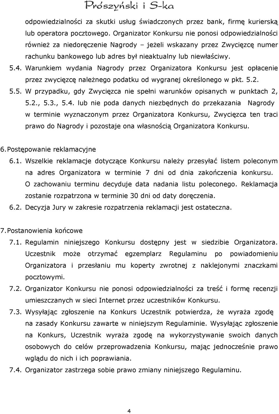 Warunkiem wydania Nagrody przez Organizatora Konkursu jest opłacenie przez zwycięzcę należnego podatku od wygranej określonego w pkt. 5.