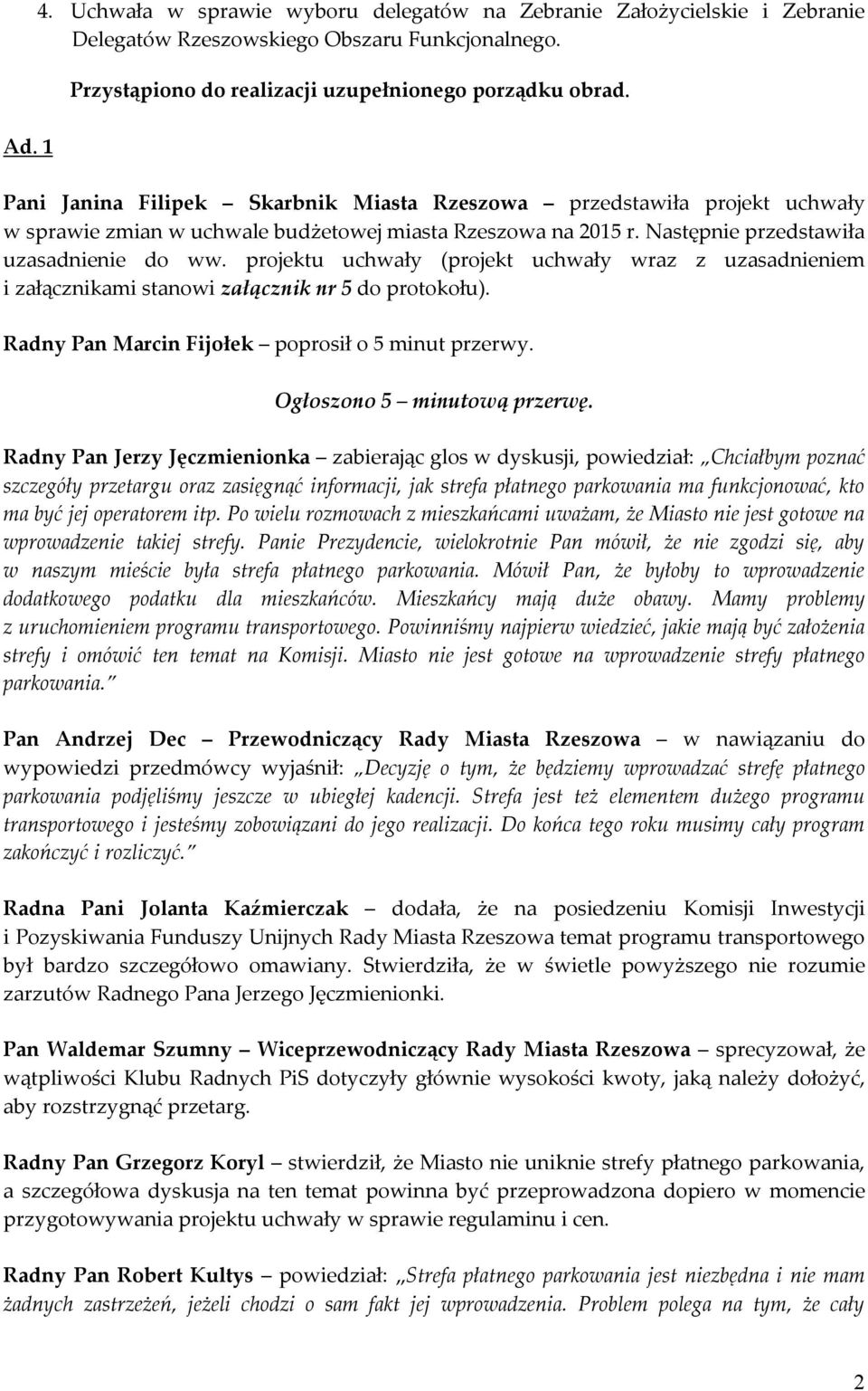 projektu uchwały (projekt uchwały wraz z uzasadnieniem i załącznikami stanowi załącznik nr 5 do protokołu). Radny Pan Marcin Fijołek poprosił o 5 minut przerwy. Ogłoszono 5 minutową przerwę.