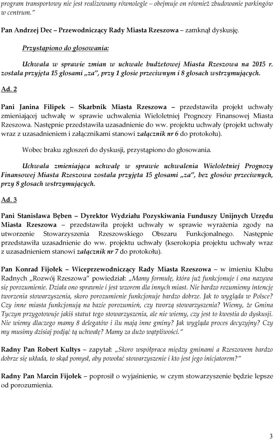 2 Pani Janina Filipek Skarbnik Miasta Rzeszowa przedstawiła projekt uchwały zmieniającej uchwałę w sprawie uchwalenia Wieloletniej Prognozy Finansowej Miasta Rzeszowa.