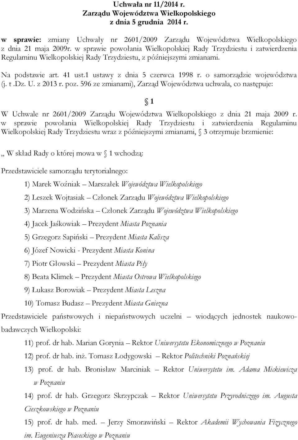 o samorządzie województwa (j. t.dz. U. z 2013 r. poz. 596 ze zmianami), Zarząd Województwa uchwala, co następuje: 1 W Uchwale nr 2601/2009 Zarządu Województwa Wielkopolskiego z dnia 21 maja 2009 r.