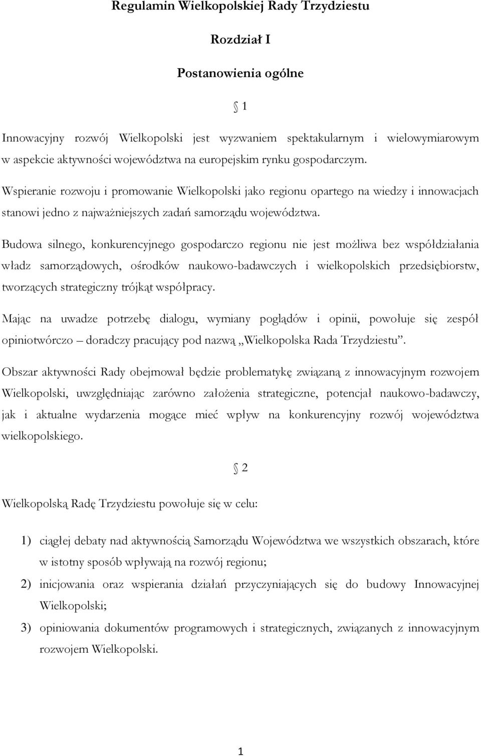 Budowa silnego, konkurencyjnego gospodarczo regionu nie jest możliwa bez współdziałania władz samorządowych, ośrodków naukowo-badawczych i wielkopolskich przedsiębiorstw, tworzących strategiczny