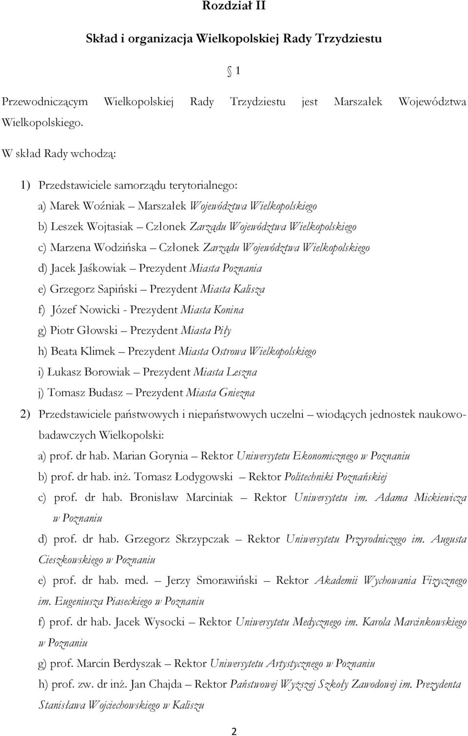 Wodzińska Członek Zarządu Województwa Wielkopolskiego d) Jacek Jaśkowiak Prezydent Miasta Poznania e) Grzegorz Sapiński Prezydent Miasta Kalisza f) Józef Nowicki - Prezydent Miasta Konina g) Piotr