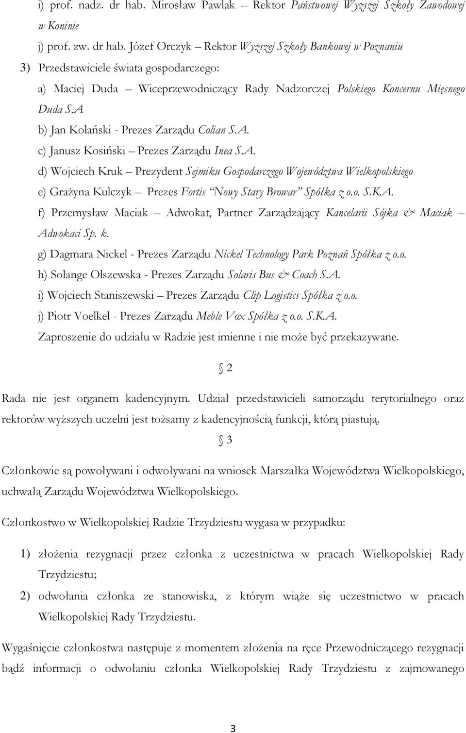 o. S.K.A. f) Przemysław Maciak Adwokat, Partner Zarządzający Kancelarii Sójka & Maciak Adwokaci Sp. k. g) Dagmara Nickel - Prezes Zarządu Nickel Technology Park Poznań Spółka z o.o. h) Solange Olszewska - Prezes Zarządu Solaris Bus & Coach S.