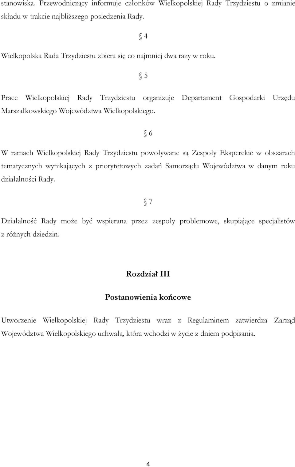 6 W ramach Wielkopolskiej Rady Trzydziestu powoływane są Zespoły Eksperckie w obszarach tematycznych wynikających z priorytetowych zadań Samorządu Województwa w danym roku działalności Rady.