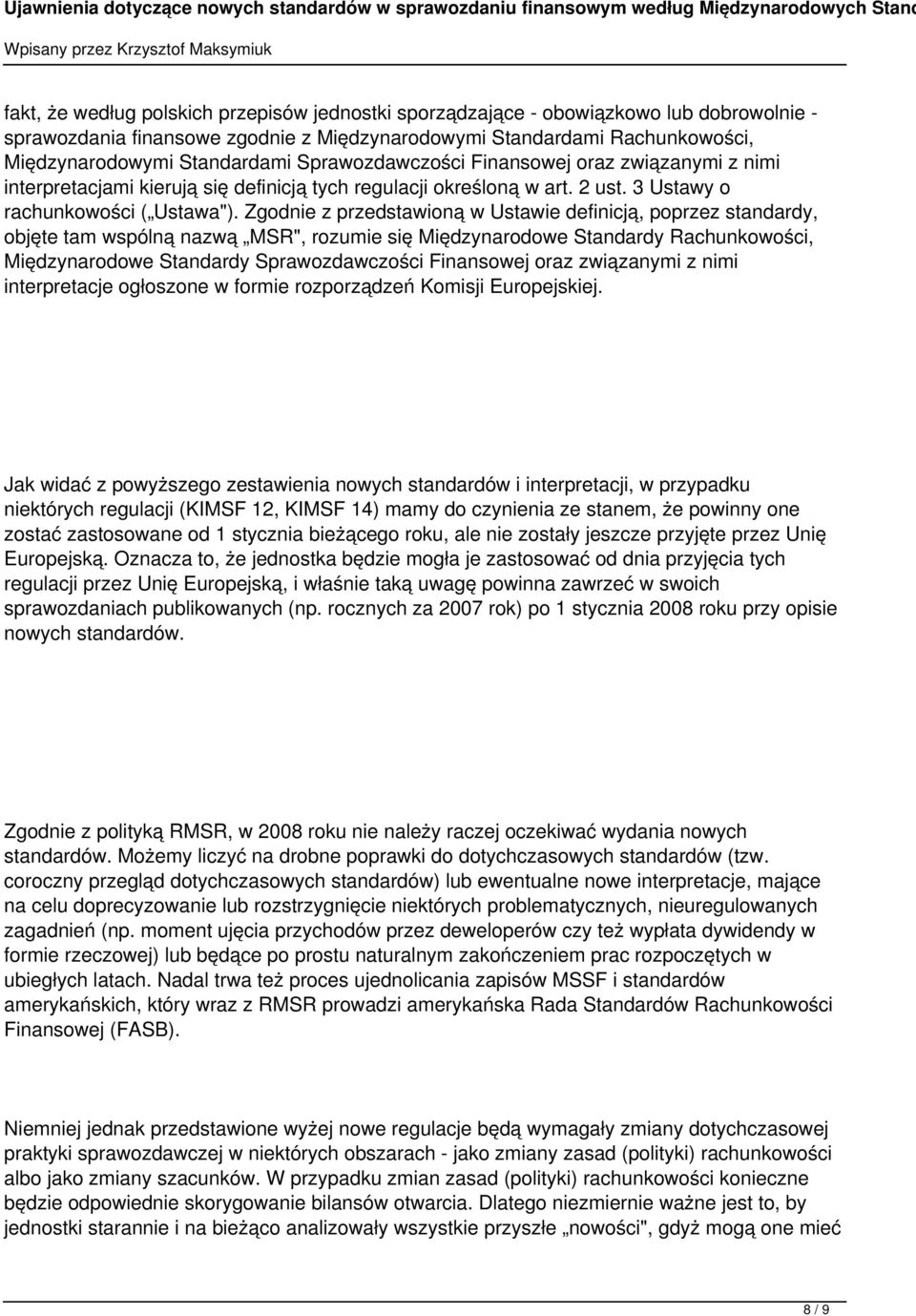 Zgodnie z przedstawioną w Ustawie definicją, poprzez standardy, objęte tam wspólną nazwą MSR", rozumie się Międzynarodowe Standardy Rachunkowości, Międzynarodowe Standardy Sprawozdawczości Finansowej