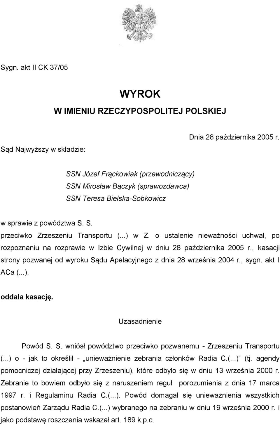 o ustalenie nieważności uchwał, po rozpoznaniu na rozprawie w Izbie Cywilnej w dniu 28 października 2005 r., kasacji strony pozwanej od wyroku Sądu Apelacyjnego z dnia 28 września 2004 r., sygn.