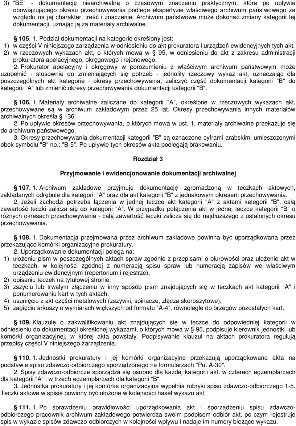 5. 1. Podział dokumentacji na kategorie określony jest: 1) w części V niniejszego zarządzenia w odniesieniu do akt prokuratora i urządzeń ewidencyjnych tych akt, 2) w rzeczowych wykazach akt, o
