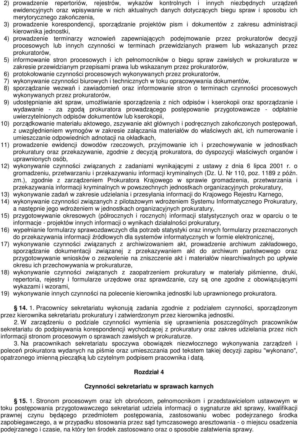 prokuratorów decyzji procesowych lub innych czynności w terminach przewidzianych prawem lub wskazanych przez prokuratorów, 5) informowanie stron procesowych i ich pełnomocników o biegu spraw