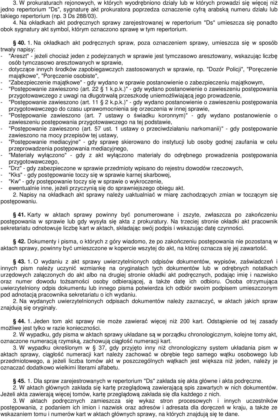 Na okładkach akt podręcznych sprawy zarejestrowanej w repertorium "Ds" umieszcza się ponadto obok sygnatury akt symbol, którym oznaczono sprawę w tym repertorium. 40. 1.