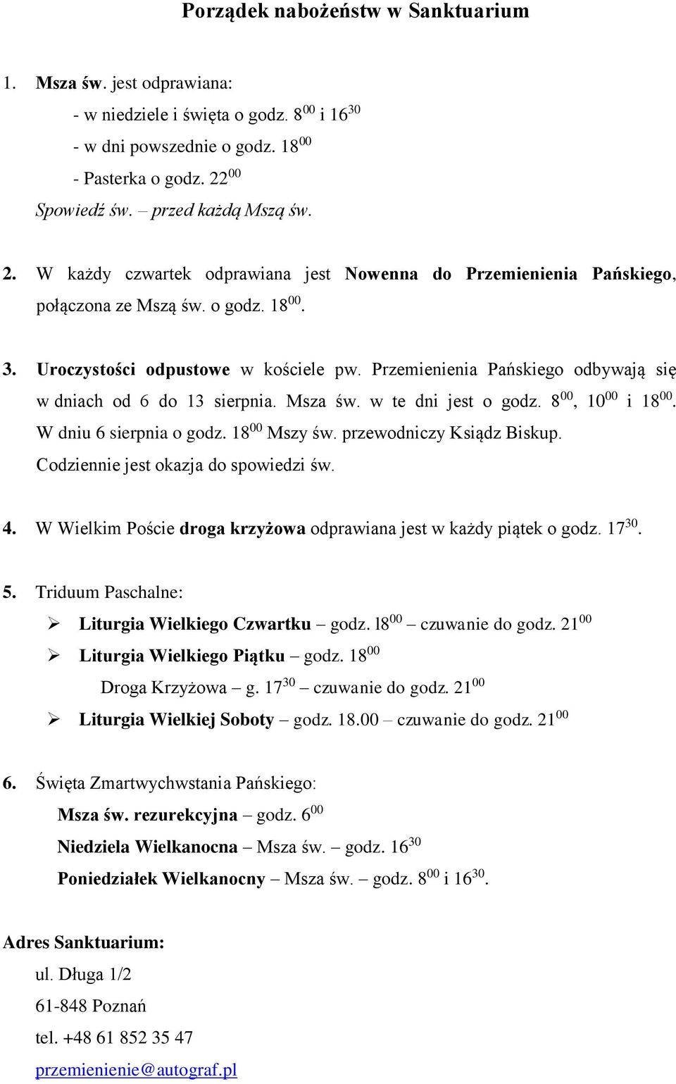 Przemienienia Pańskiego odbywają się w dniach od 6 do 13 sierpnia. Msza św. w te dni jest o godz. 8 00, 10 00 i 18 00. W dniu 6 sierpnia o godz. 18 00 Mszy św. przewodniczy Ksiądz Biskup.