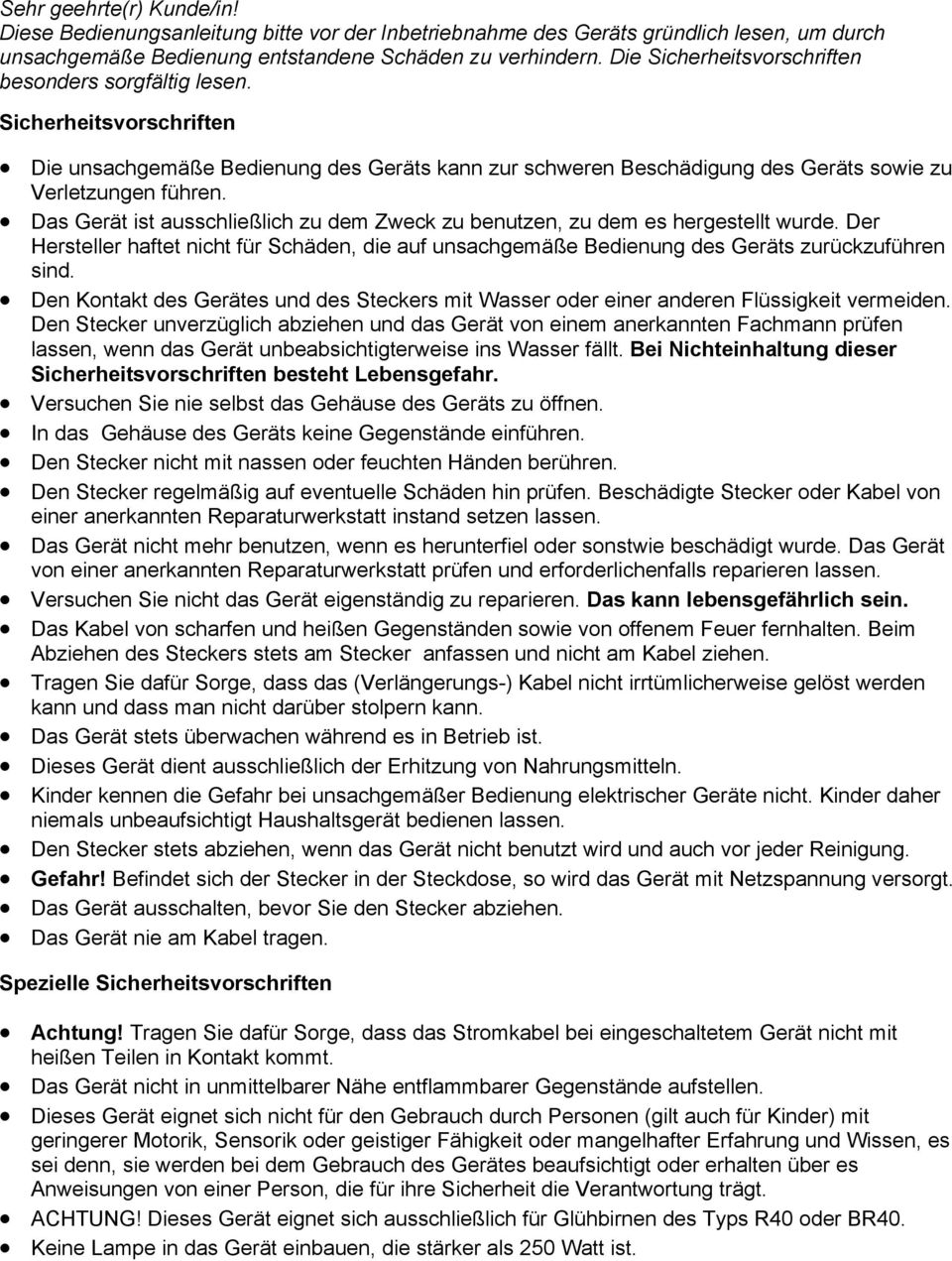 Das Gerät ist ausschließlich zu dem Zweck zu benutzen, zu dem es hergestellt wurde. Der Hersteller haftet nicht für Schäden, die auf unsachgemäße Bedienung des Geräts zurückzuführen sind.
