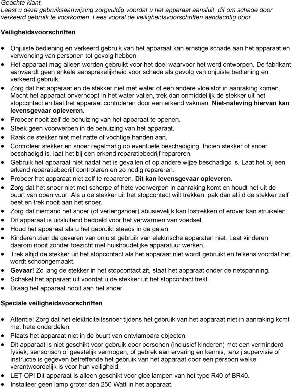 Het apparaat mag alleen worden gebruikt voor het doel waarvoor het werd ontworpen.