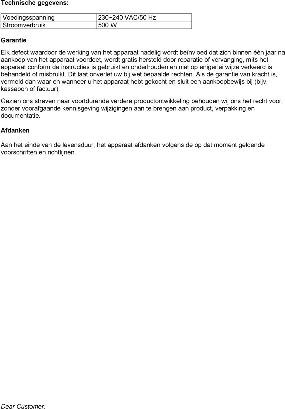 misbruikt. Dit laat onverlet uw bij wet bepaalde rechten. Als de garantie van kracht is, vermeld dan waar en wanneer u het apparaat hebt gekocht en sluit een aankoopbewijs bij (bijv.