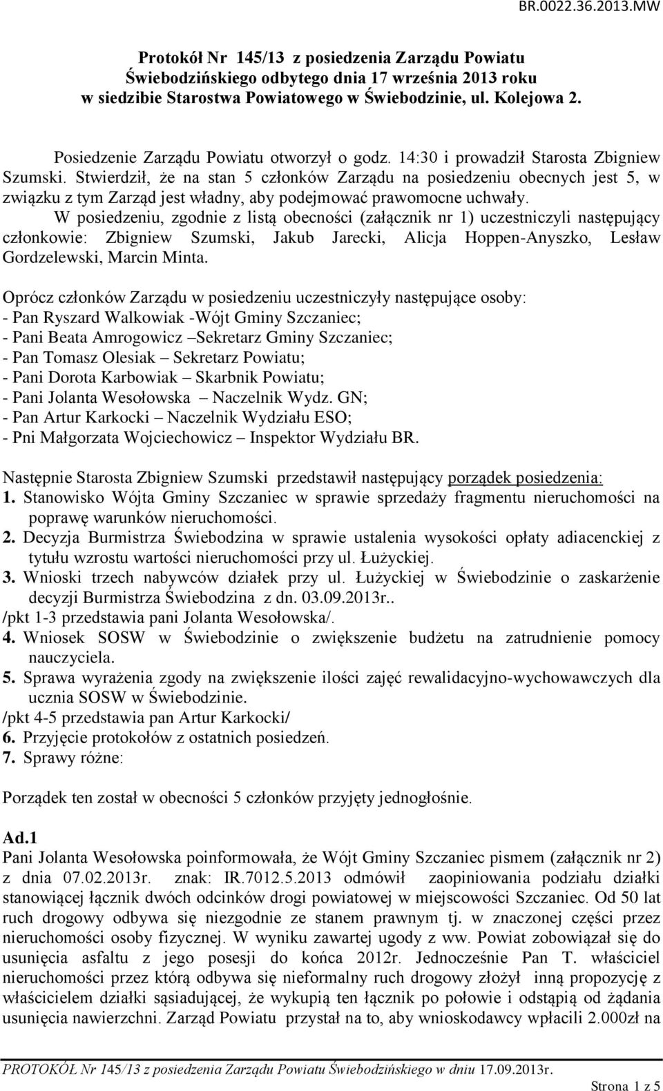 Stwierdził, że na stan 5 członków Zarządu na posiedzeniu obecnych jest 5, w związku z tym Zarząd jest władny, aby podejmować prawomocne uchwały.