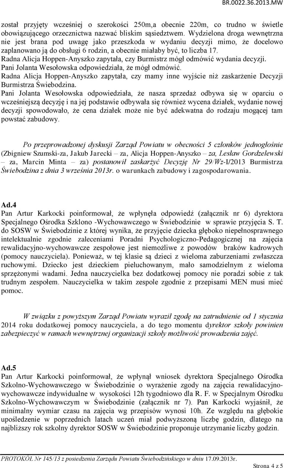 Radna Alicja Hoppen-Anyszko zapytała, czy Burmistrz mógł odmówić wydania decyzji. Pani Jolanta Wesołowska odpowiedziała, że mógł odmówić.