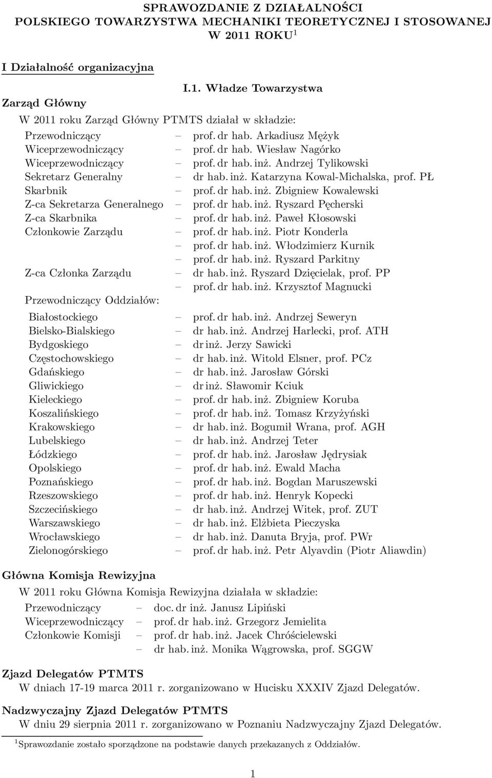 PŁ Skarbnik prof. dr hab. inż. Zbigniew Kowalewski Z-ca Sekretarza Generalnego prof. dr hab. inż. Ryszard Pęcherski Z-ca Skarbnika prof. dr hab. inż. Paweł Kłosowski Członkowie Zarządu prof. dr hab. inż. Piotr Konderla prof.