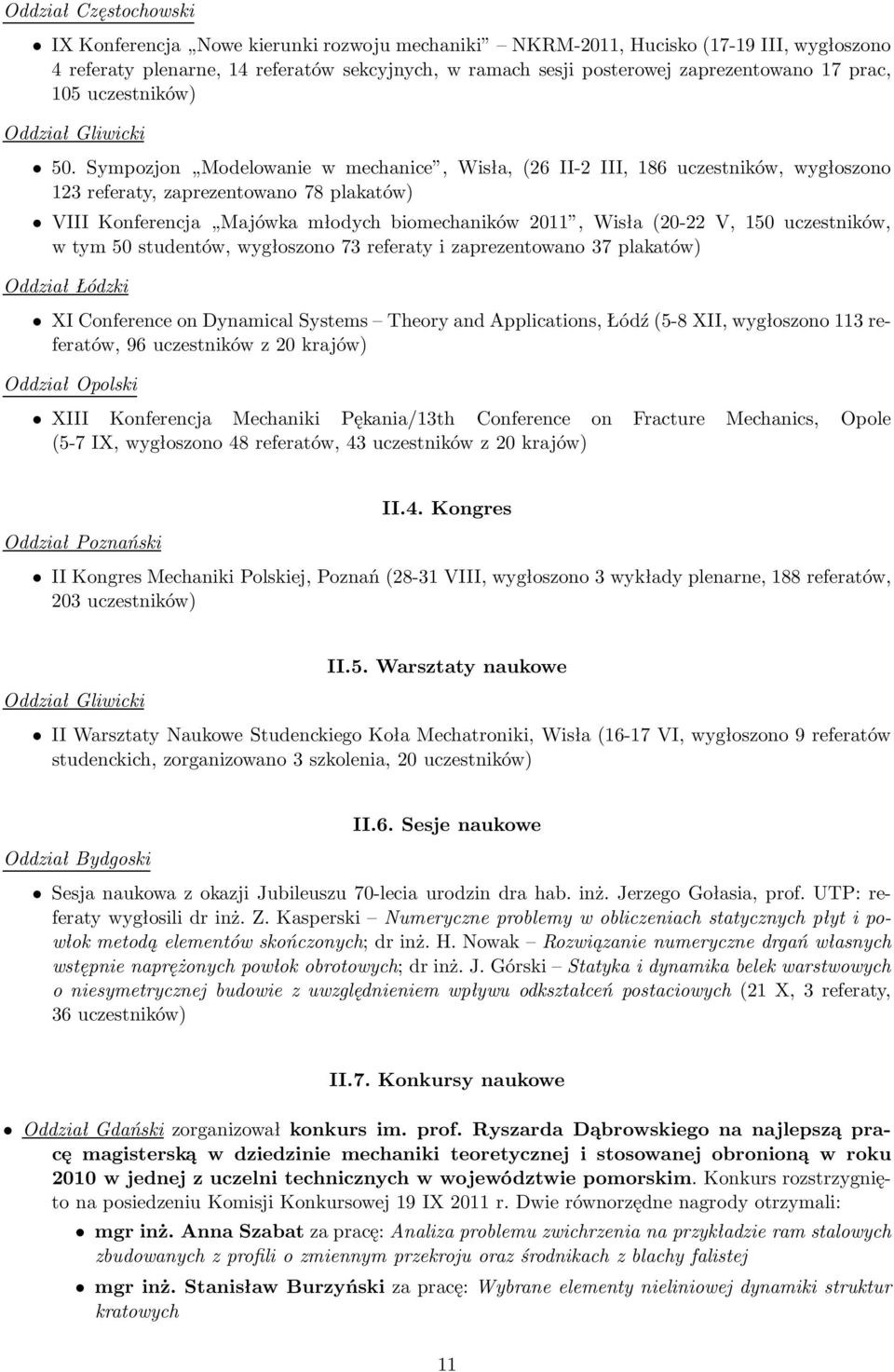 Sympozjon Modelowanie w mechanice, Wisła,(26 II-2 III, 186 uczestników, wygłoszono 123 referaty, zaprezentowano 78 plakatów) VIII Konferencja Majówka młodych biomechaników 2011, Wisła(20-22 V, 150