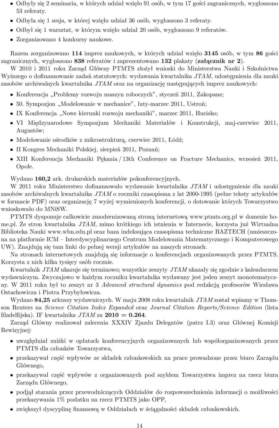 Razem zorganizowano 114 imprez naukowych, w których udział wzięło 3145 osób, w tym 86 gości zagranicznych, wygłoszono 838 referatów i zaprezentowano 132 plakaty(załącznik nr 2).