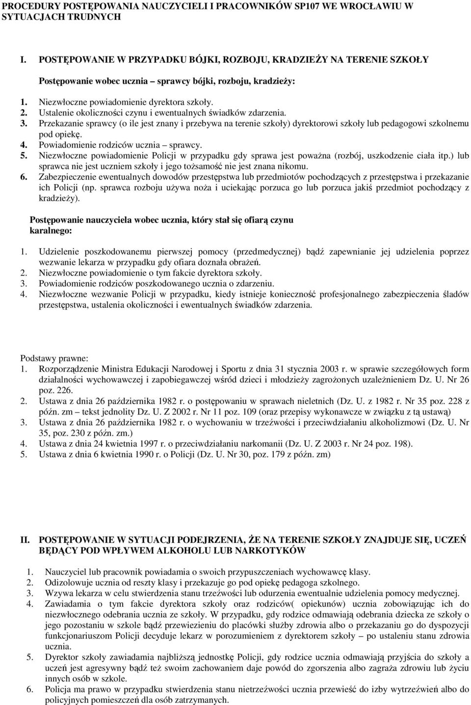 Ustalenie okoliczności czynu i ewentualnych świadków zdarzenia. 3. Przekazanie sprawcy (o ile jest znany i przebywa na terenie szkoły) dyrektorowi szkoły lub pedagogowi szkolnemu pod opiekę. 4.