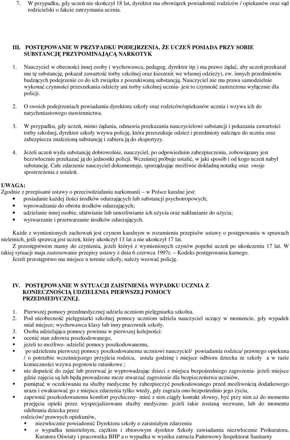 ) ma prawo Ŝądać, aby uczeń przekazał mu tę substancję, pokazał zawartość torby szkolnej oraz kieszeni( we własnej odzieŝy), ew.