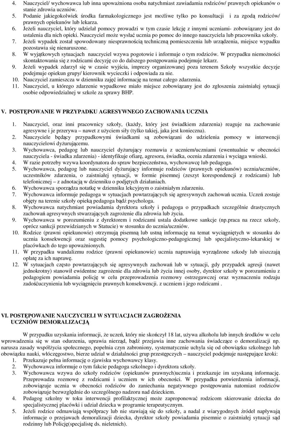 JeŜeli nauczyciel, który udzielał pomocy prowadzi w tym czasie lekcję z innymi uczniami- zobowiązany jest do ustalenia dla nich opieki.
