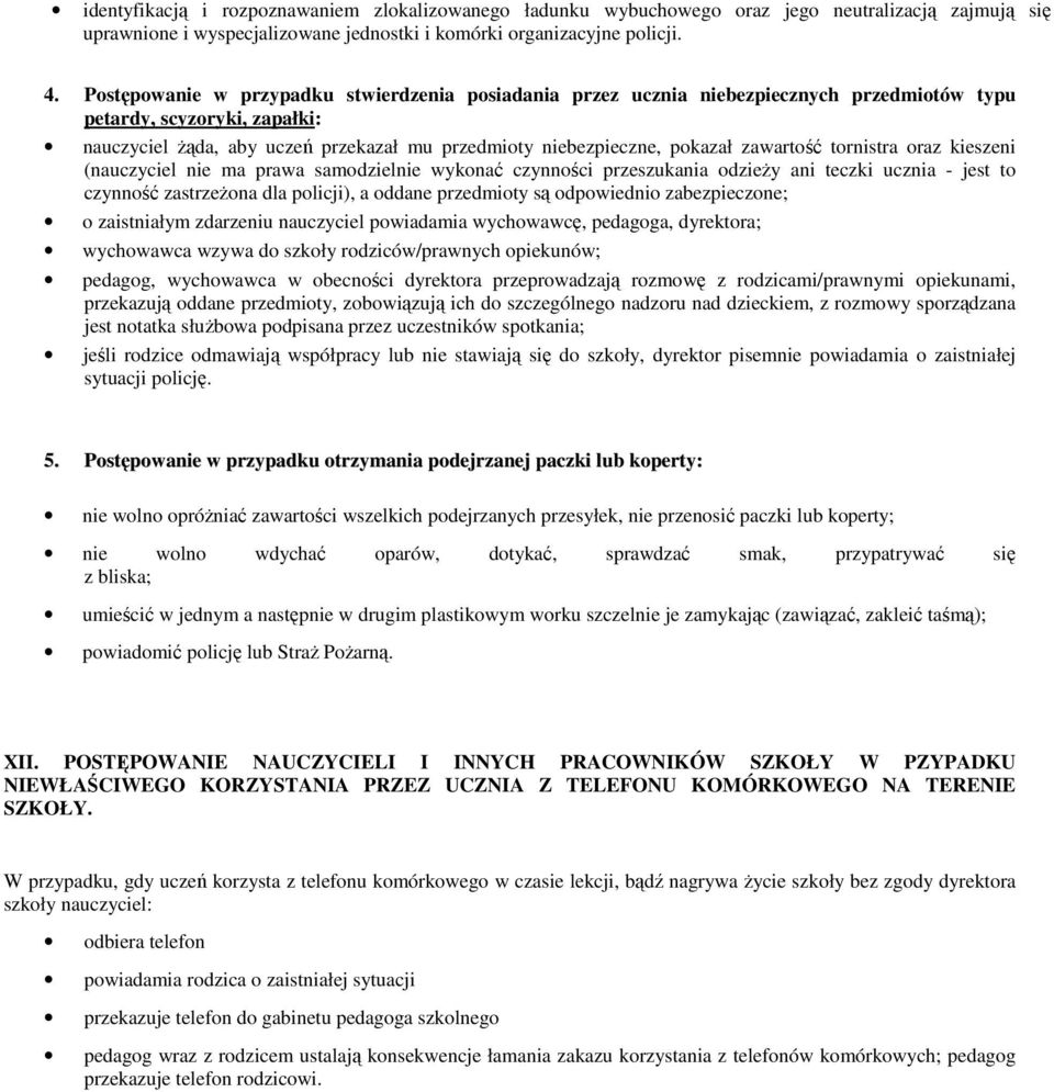 zawartość tornistra oraz kieszeni (nauczyciel nie ma prawa samodzielnie wykonać czynności przeszukania odzieŝy ani teczki ucznia - jest to czynność zastrzeŝona dla policji), a oddane przedmioty są