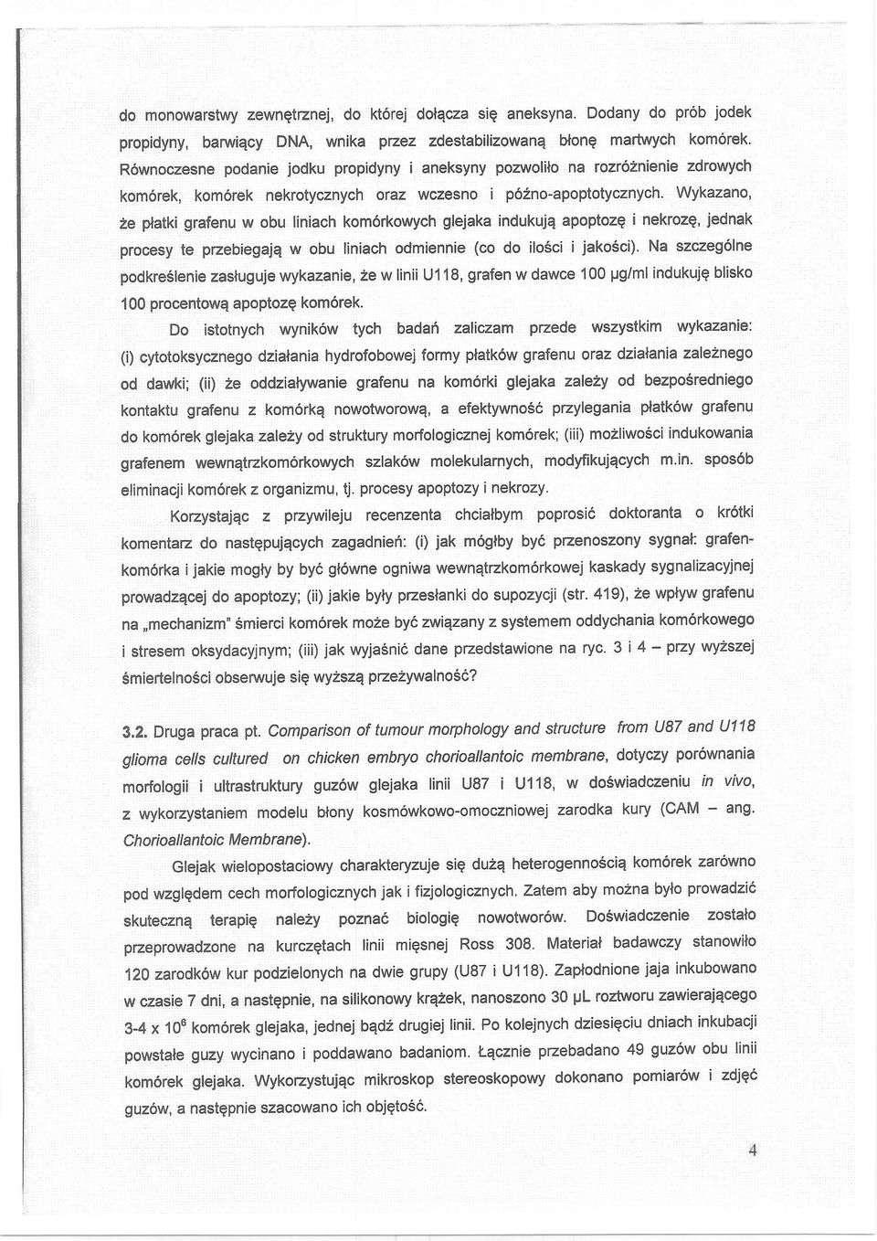 Wykazano, 2e platk grafenu w obu lnach kom6rkowych glejaka ndukujq apoptozq nekrozg, jednak procesy te przebegajq w obu lnach odmenne (co do lo6c jako6c).