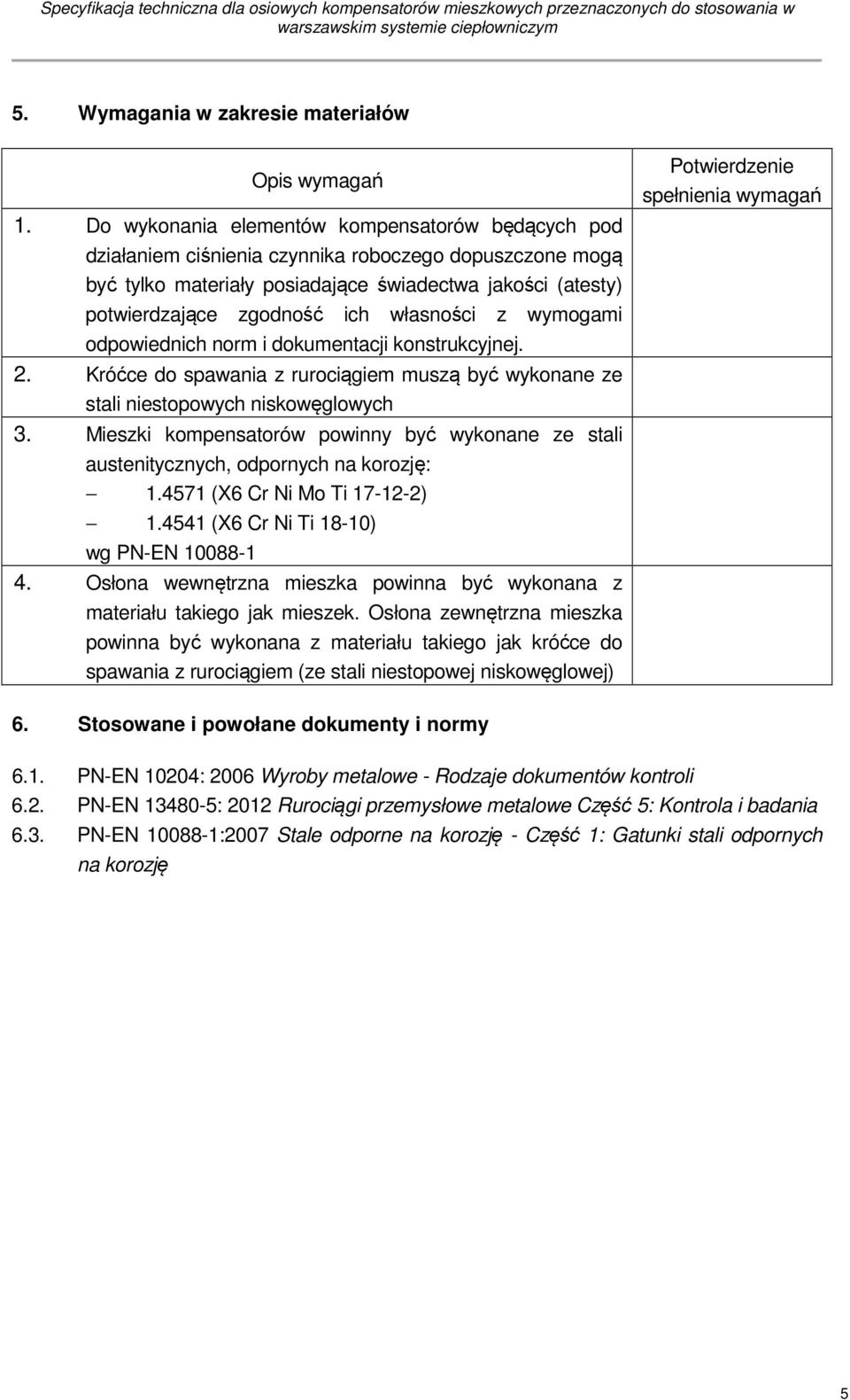 własności z wymogami odpowiednich norm i dokumentacji konstrukcyjnej. 2. Króćce do spawania z rurociągiem muszą być wykonane ze stali niestopowych niskowęglowych 3.