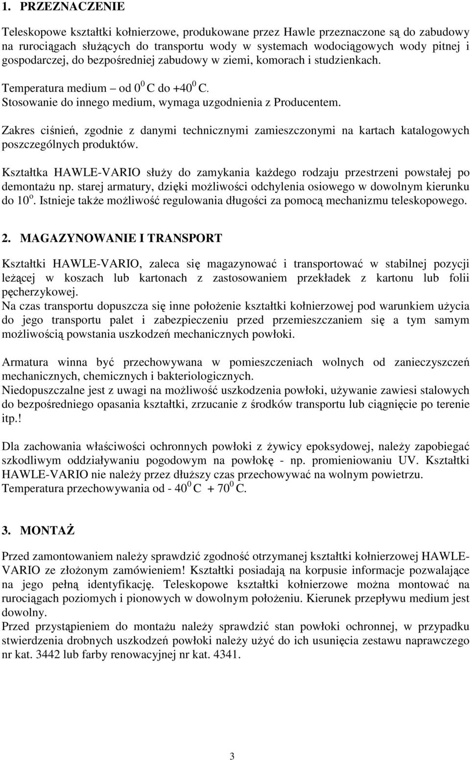 Zakres ciśnień, zgodnie z danymi technicznymi zamieszczonymi na kartach katalogowych poszczególnych produktów.