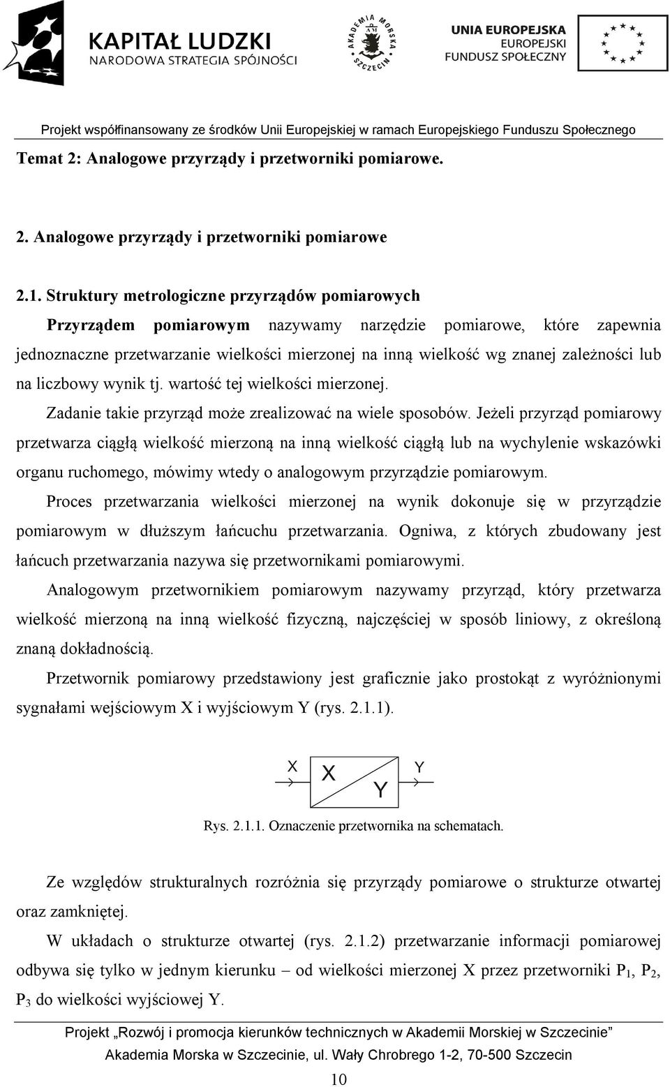 lub na liczbowy wynik tj. wartość tej wielkości mierzonej. Zadanie takie przyrząd może zrealizować na wiele sposobów.