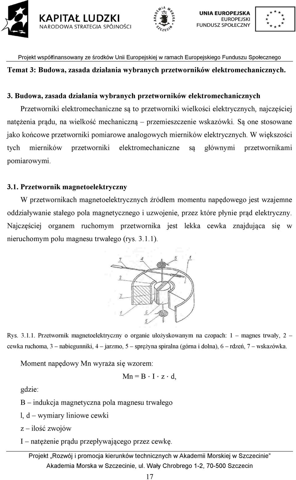 Budowa, zasada działania wybranych przetworników elektromechanicznych Przetworniki elektromechaniczne są to przetworniki wielkości elektrycznych, najczęściej natężenia prądu, na wielkość mechaniczną