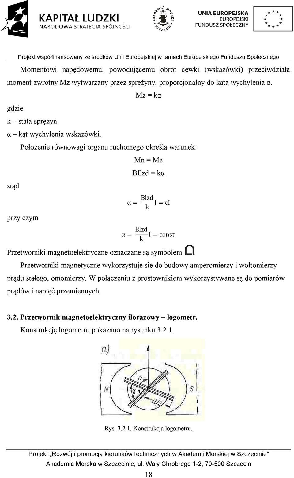 Położenie równowagi organu ruchomego określa warunek: Mn = Mz BIlzd = kα stąd przy czym α = Blzd k I = ci α = Blzd k I = const. Przetworniki magnetoelektryczne oznaczane są symbolem.