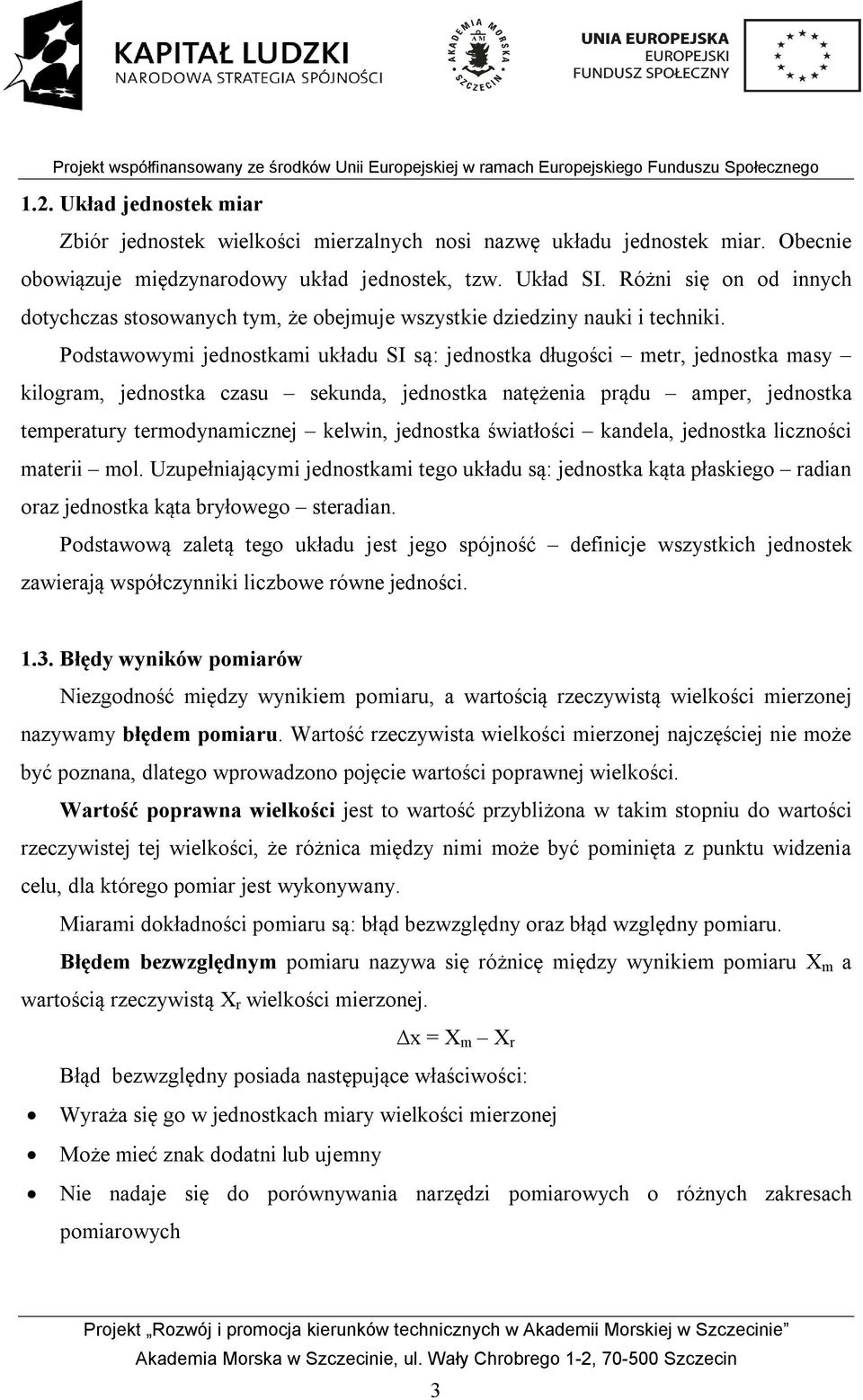 Podstawowymi jednostkami układu SI są: jednostka długości metr, jednostka masy kilogram, jednostka czasu sekunda, jednostka natężenia prądu amper, jednostka temperatury termodynamicznej kelwin,