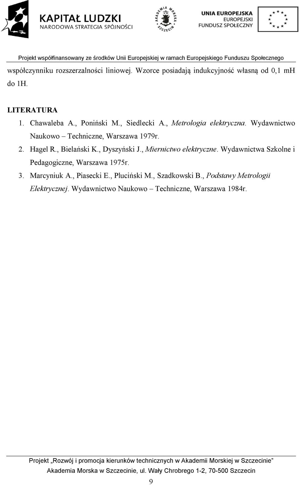 , Bielański K., Dyszyński J., Miernictwo elektryczne. Wydawnictwa Szkolne i Pedagogiczne, Warszawa 1975r. 3.