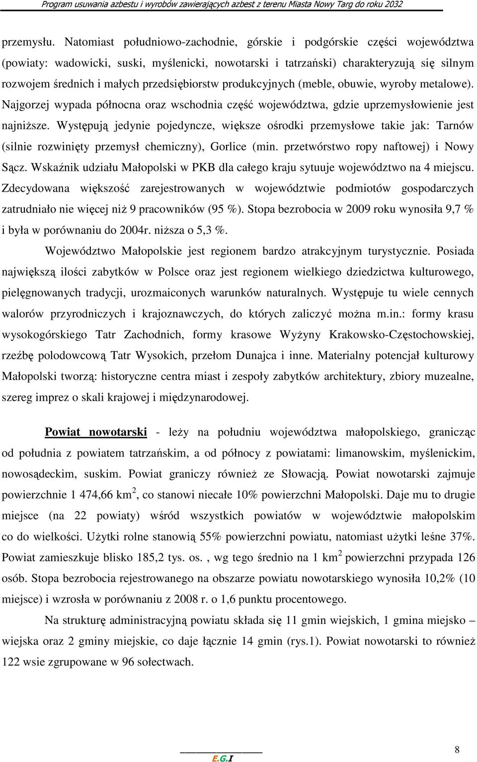 przedsiębiorstw produkcyjnych (meble, obuwie, wyroby metalowe). Najgorzej wypada północna oraz wschodnia część województwa, gdzie uprzemysłowienie jest najniższe.