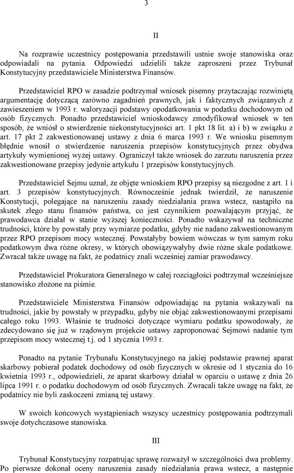 Przedstawiciel RPO w zasadzie podtrzymał wniosek pisemny przytaczając rozwiniętą argumentację dotyczącą zarówno zagadnień prawnych, jak i faktycznych związanych z zawieszeniem w 1993 r.