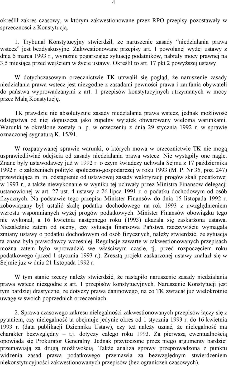 , wyraźnie pogarszając sytuację podatników, nabrały mocy prawnej na 3,5 miesiąca przed wejściem w życie ustawy. Określił to art. 17 pkt 2 powyższej ustawy.