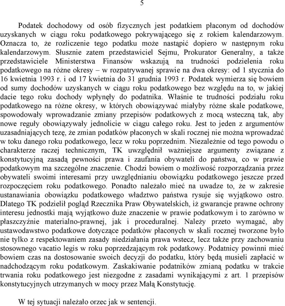 Słusznie zatem przedstawiciel Sejmu, Prokurator Generalny, a także przedstawiciele Ministerstwa Finansów wskazują na trudności podzielenia roku podatkowego na różne okresy w rozpatrywanej sprawie na