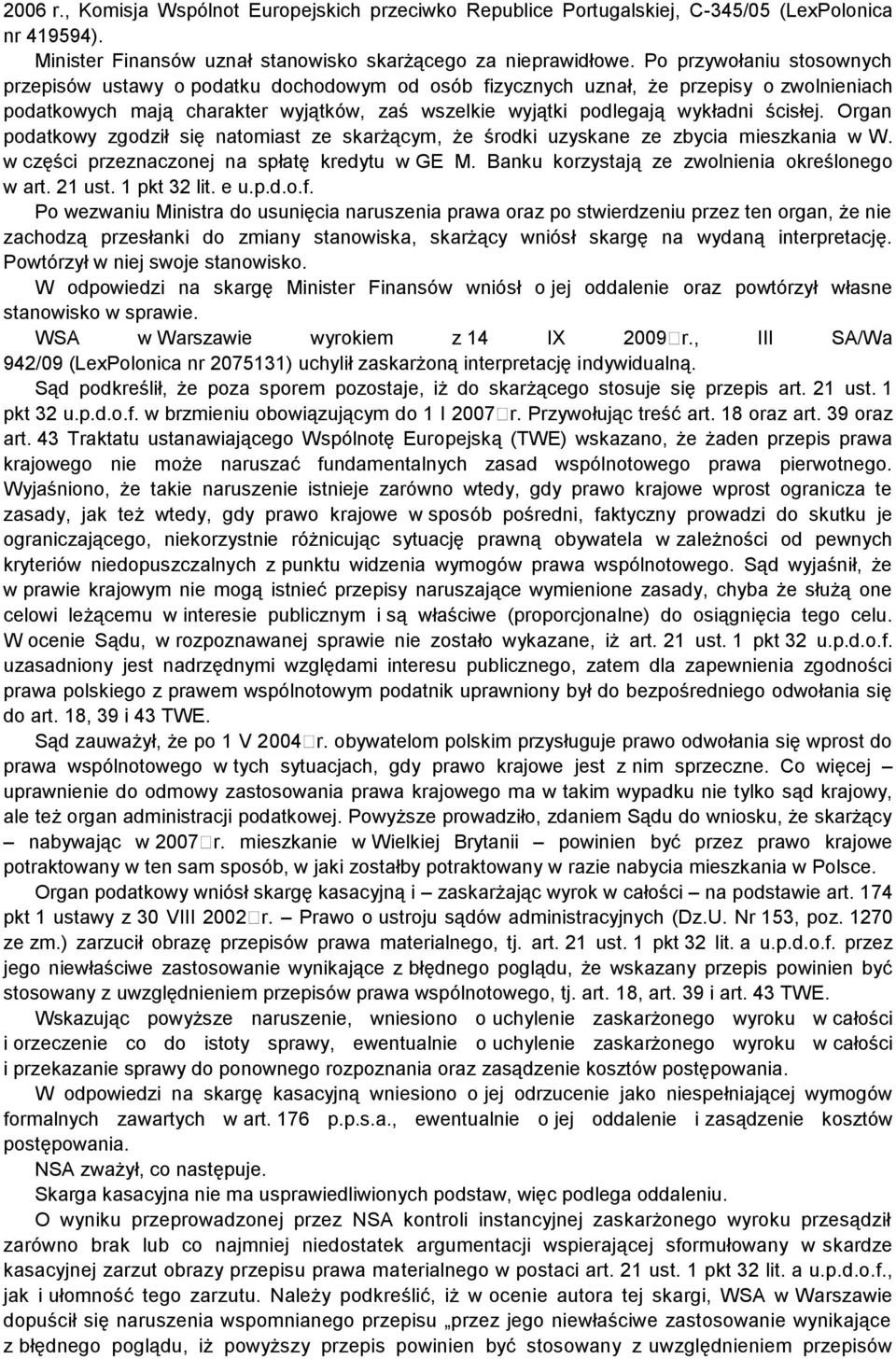 ścisłej. Organ podatkowy zgodził się natomiast ze skarżącym, że środki uzyskane ze zbycia mieszkania w W. w części przeznaczonej na spłatę kredytu w GE M.