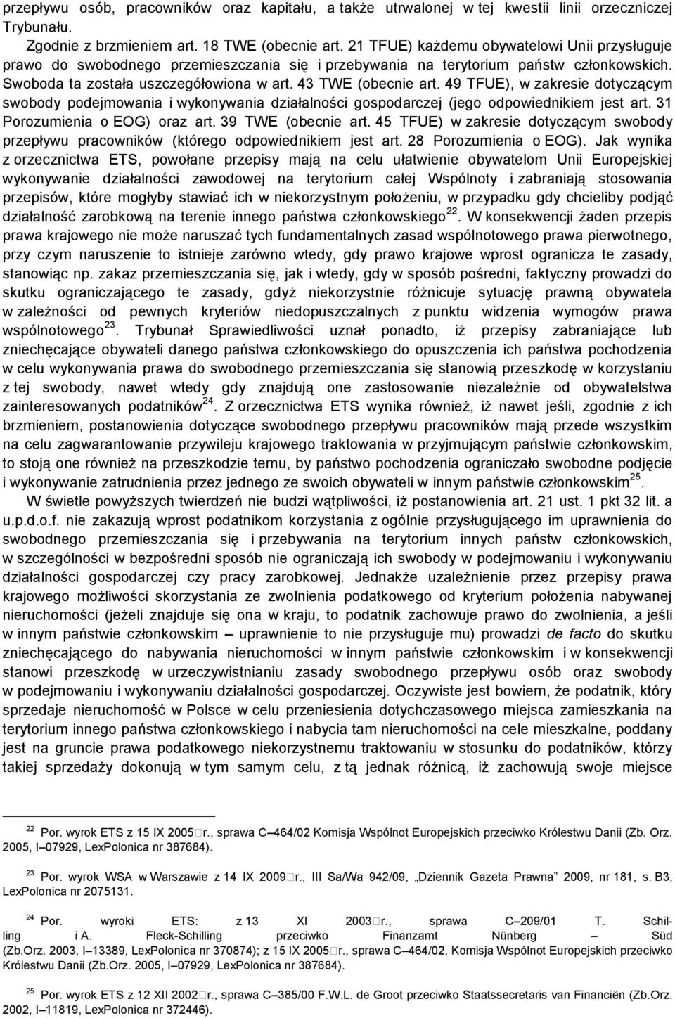 49 TFUE), w zakresie dotyczącym swobody podejmowania i wykonywania działalności gospodarczej (jego odpowiednikiem jest art. 31 Porozumienia o EOG) oraz art. 39 TWE (obecnie art.