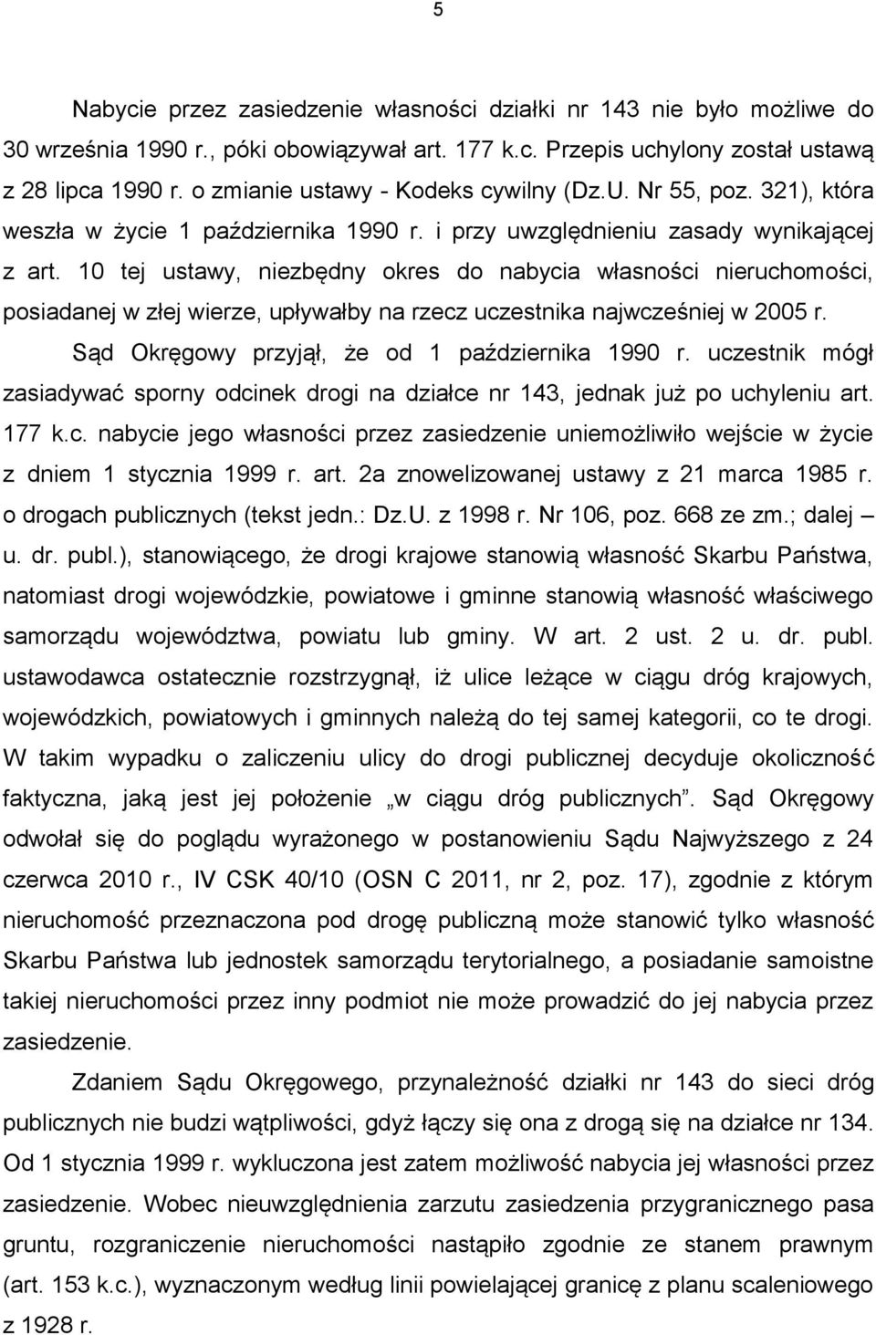 10 tej ustawy, niezbędny okres do nabycia własności nieruchomości, posiadanej w złej wierze, upływałby na rzecz uczestnika najwcześniej w 2005 r. Sąd Okręgowy przyjął, że od 1 października 1990 r.