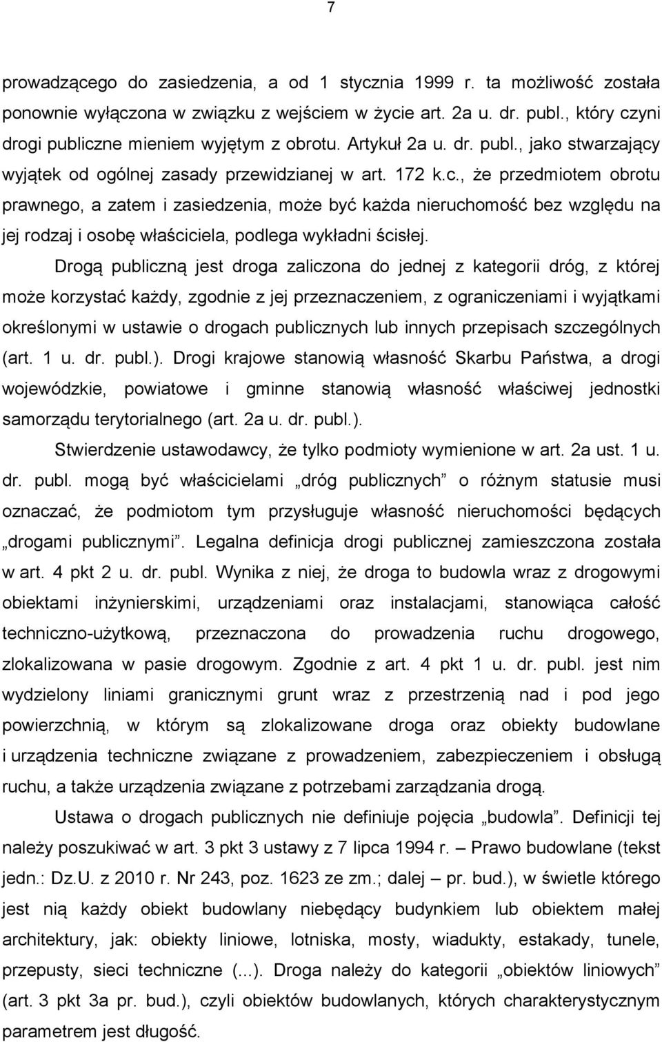 Drogą publiczną jest droga zaliczona do jednej z kategorii dróg, z której może korzystać każdy, zgodnie z jej przeznaczeniem, z ograniczeniami i wyjątkami określonymi w ustawie o drogach publicznych