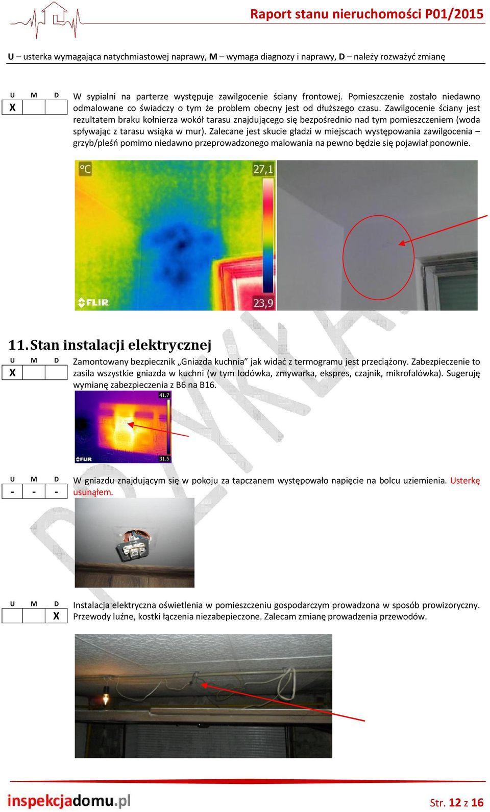 Zalecane jest skucie gładzi w miejscach występowania zawilgocenia grzyb/pleśń pomimo niedawno przeprowadzonego malowania na pewno będzie się pojawiał ponownie. 11.